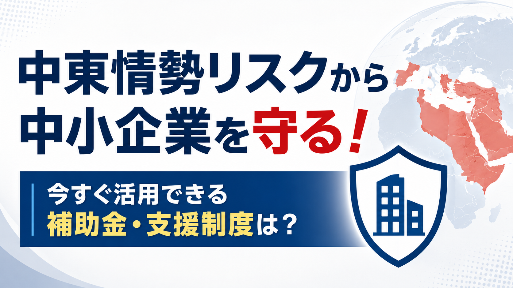 中東情勢リスクから中小企業を守る！今すぐ活用できる補助金・支援制度は？