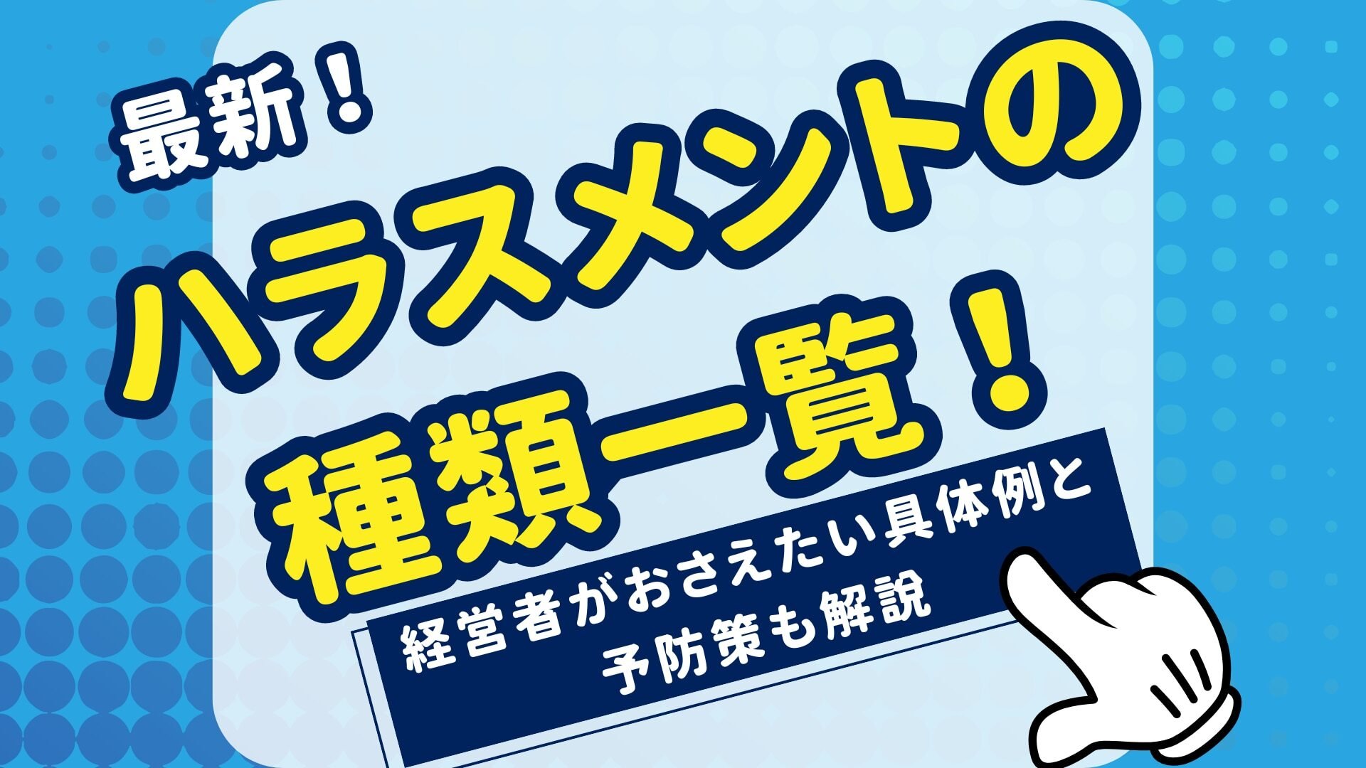 【最新】ハラスメントの種類一覧！経営者がおさえたい具体例と予防策も解説