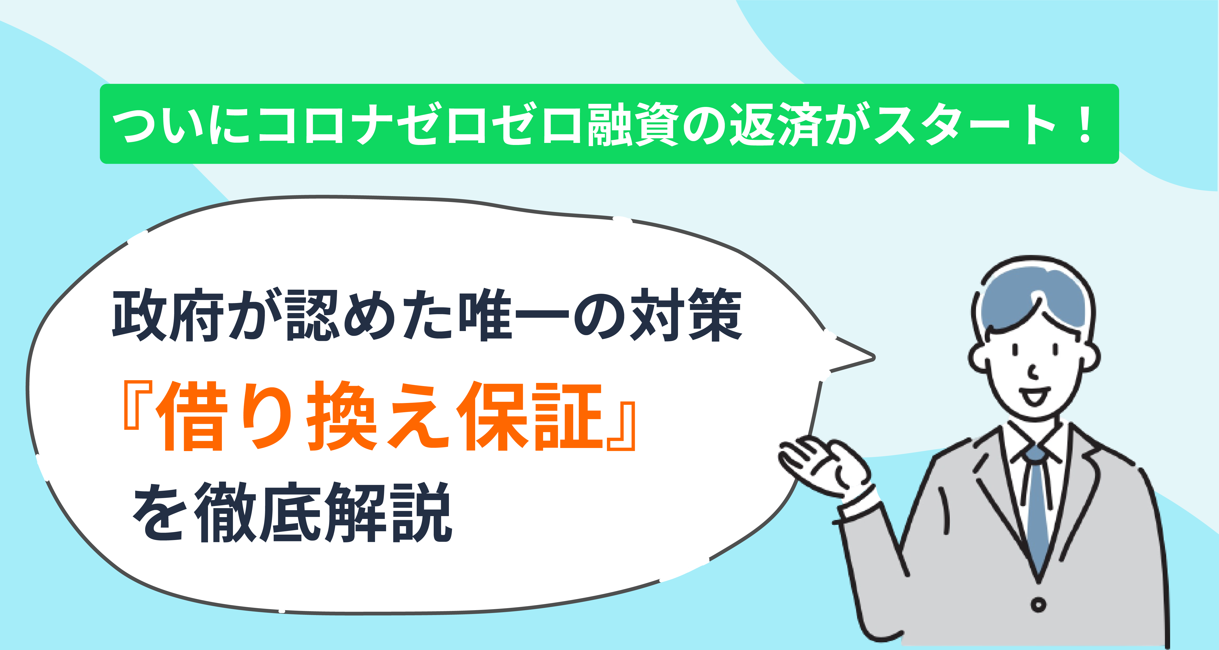 ついにコロナゼロゼロ融資の返済がスタート！政府が認めた唯一の対策。『借換保証』を徹底解説。