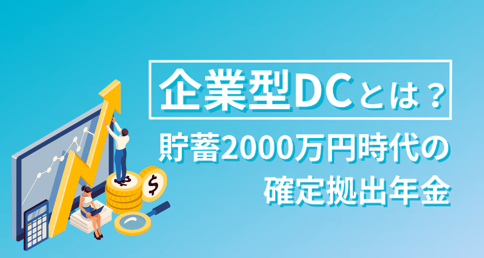 企業型DCとは？貯蓄2000万円時代に選ばれる確定拠出年金の使い方