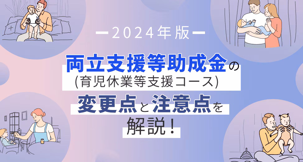 【2024年3月更新】両立支援等助成金（育児休業等支援コース）の変更点と注意点を解説