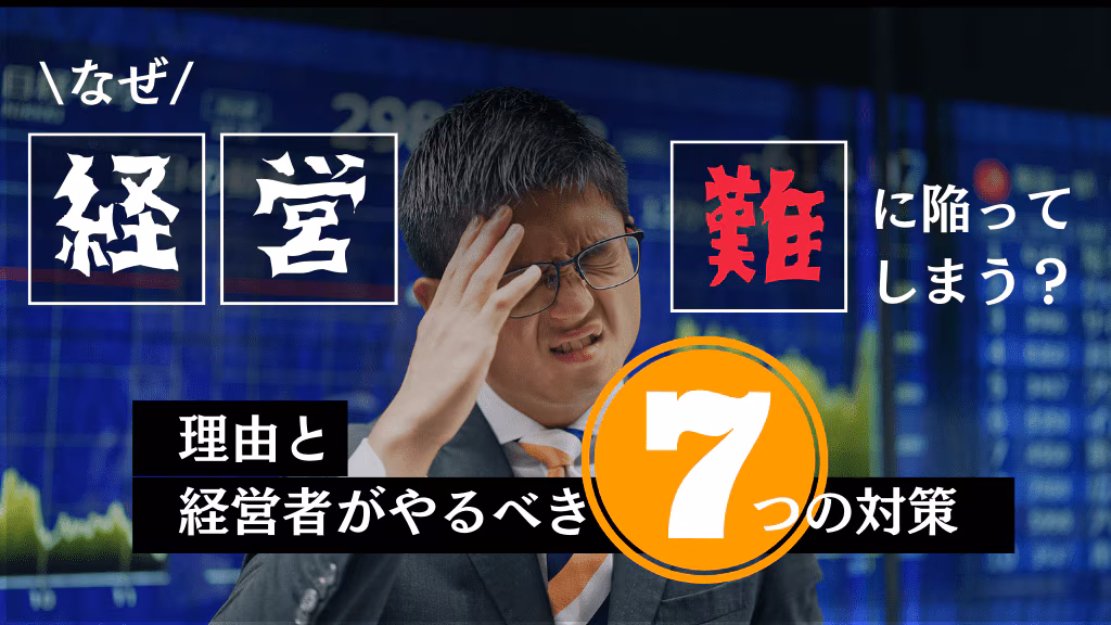 なぜ経営難に陥ってしまう？理由と経営者が回避のためにやるべき7つの対策